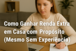 Mulher escrevendo em caderno enquanto trabalha em casa com laptop, simbolizando como ganhar renda extra com propósito mesmo sem experiência